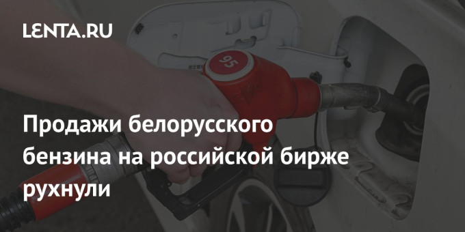 Продажи белорусского бензина на российской бирже рухнули