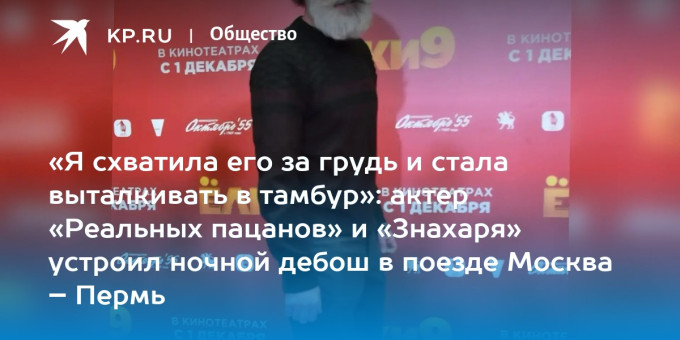 «Я схватила его за грудь и стала выталкивать в тамбур»: актер «Реальных пацанов» и «Знахаря» устроил ночной дебош в поезде Москва – Пермь