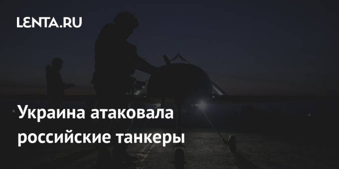 Украина атаковала российские танкеры