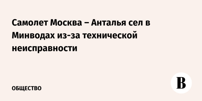 Самолет Москва – Анталья сел в Минводах из-за технической неисправности