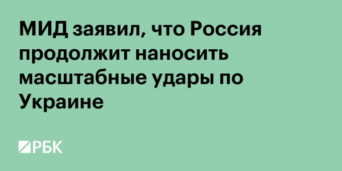 МИД заявил, что Россия продолжит наносить масштабные удары по Украине
