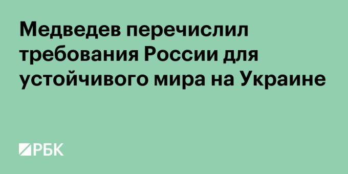 Медведев перечислил требования России для устойчивого мира на Украине