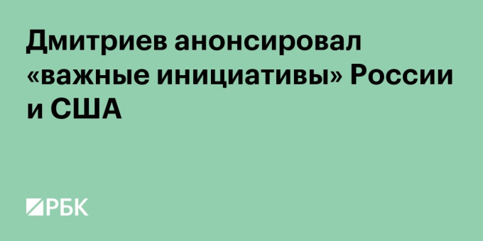 Дмитриев анонсировал «важные инициативы» России и США